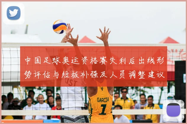中国足球奥运资格赛失利后出线形势评估与短板补强及人员调整建议